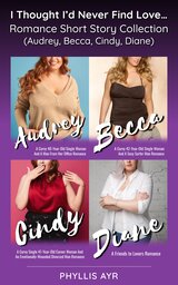 I Thought I’d Never Find Love… Romance Short Story Collection (Audrey, Becca, Cindy, Diane)